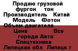 Продаю грузовой фургон, 3 тон. › Производитель ­ Китай › Модель ­ Фотон › Объем двигателя ­ 3 707 › Цена ­ 300 000 - Все города Авто » Спецтехника   . Липецкая обл.,Липецк г.